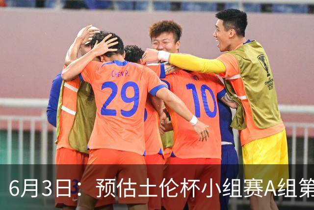 6月3日：预估土伦杯小组赛A组第2轮，中国男足U19，民主刚果U23，中国赢